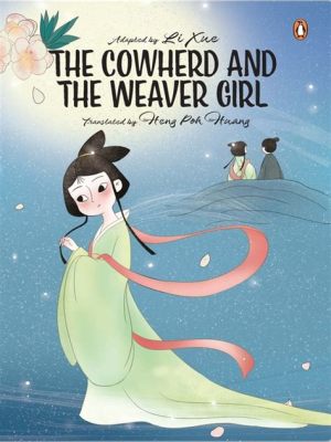 The Cowherd and the Weaver Girl: A Tale of Love That Transcends Time and Space!